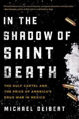 In the Shadow of Saint Death: The Gulf Cartel and the Price of America's Drug War in Mexico by Michael Deibert 9781493009718