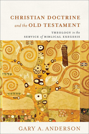 Christian Doctrine and the Old Testament: Theology in the Service of Biblical Exegesis by Gary a Anderson 9781540969491