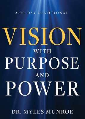 Vision with Purpose and Power: A 90-Day Devotional by Myles Munroe 9781641238212