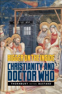 Bigger on the Inside: Christianity and Doctor Who by Gregory Thornbury 9781941106006