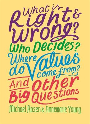 What is Right and Wrong? Who Decides? Where Do Values Come From? And Other Big Questions by Michael Rosen 9781526304971