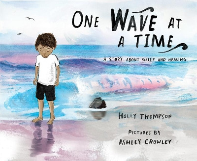 One Wave at a Time: A Story About Grief and Healing by Holly Thompson 9780807561126
