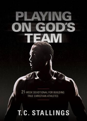 Playing on God's Team: 21-Week Devotional for Building True Christian Athletes by T. C. Stallings 9781424553648