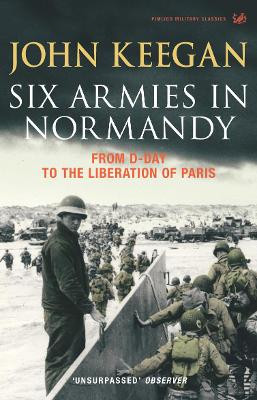 Six Armies In Normandy: From D-Day to the Liberation of Paris June 6th-August 25th,1944 by John Keegan 9781844137398