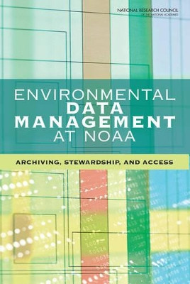 Environmental Data Management at NOAA: Archiving, Stewardship, and Access by Committee on Archiving and Accessing 9780309112093