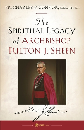 Spiritual Legacy of Archbishop Fulton J. Sheen by Fr Charles Connor 9781682784457
