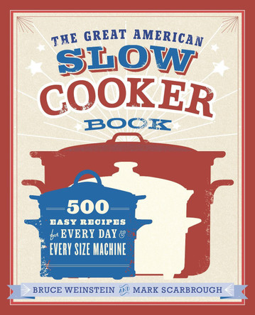 The Great American Slow Cooker Book: 500 Easy Recipes for Every Day and Every Size Machine: A Cookbook by Bruce Weinstein 9780385344661