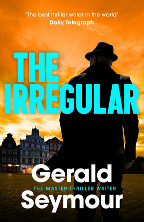 The Irregular: The utterly gripping new instalment in the Jonas Merrick series from the master of the spy thriller by Gerald Seymour 9781399743747