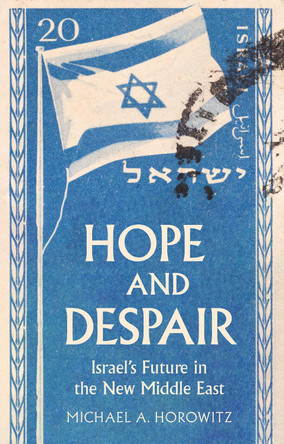 Hope and Despair: Israel's Future in the New Middle East Michael A. Horowitz 9781805265986