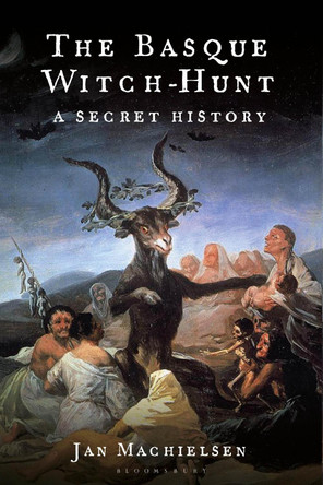 The Basque Witch-Hunt: A Secret History Dr Jan Machielsen 9781350607514