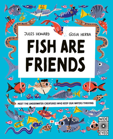 Fish Are Friends: Meet the underwater creatures who keep our planet thriving Jules Howard 9780711296923