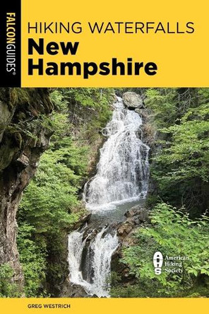 Hiking Waterfalls New Hampshire: A Guide to the State's Best Waterfall Hikes Greg Westrich 9781493088904