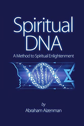 Spiritual DNA - A Method for Spiritual Enlightenment by Abraham Aizenman 9780999279243