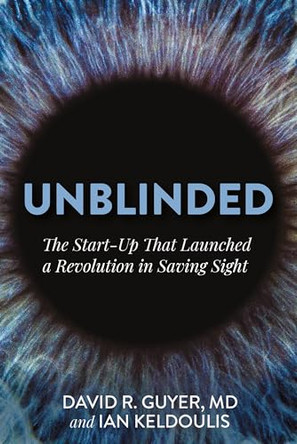 Unblinded: The Start-Up That Launched a Revolution in Saving Sight by Dr Guyer 9798891388710