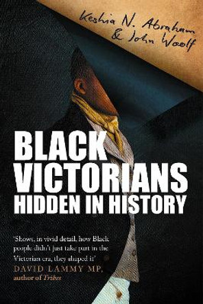 Black Victorians: Hidden in History by John Woolf