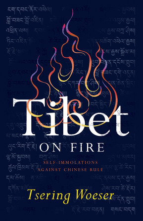 Tibet on Fire: Self-Immolations Against Chinese Rule by Tsering Woeser 9781784781538