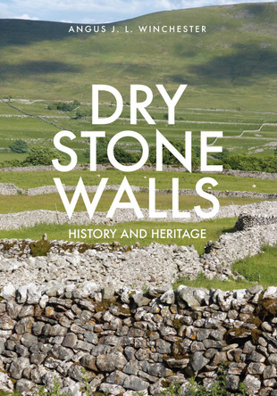 Dry Stone Walls: History and Heritage by Angus Winchester 9781445651484