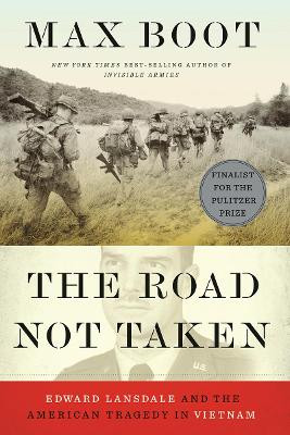 The Road Not Taken: Edward Lansdale and the American Tragedy in Vietnam by Max Boot 9781631495625