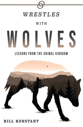 Wrestles With Wolves: Lessons From the Animal Kingdom by Bill Konstant 9781737285120