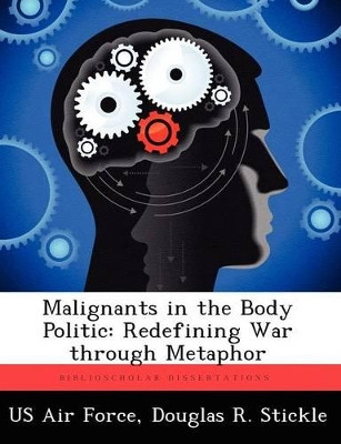 Malignants in the Body Politic: Redefining War Through Metaphor by Douglas R Stickle 9781249327363