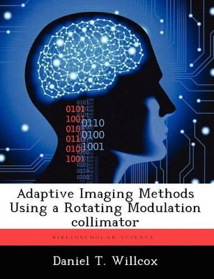 Adaptive Imaging Methods Using a Rotating Modulation Collimator by Daniel T Willcox 9781249587293