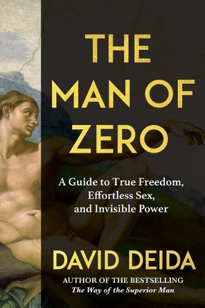 The Man of Zero: A Guide to Primal Power, Boundless Sex, and the Freedom Beyond Ambition David Deida 9781649634696