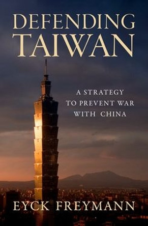 Defending Taiwan: A Strategy to Prevent War with China Eyck Freymann 9780197823842