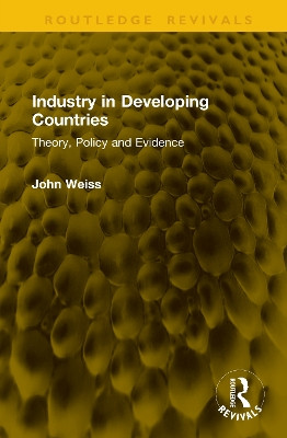 Industry in Developing Countries: Theory, Policy and Evidence John Weiss 9781041303633