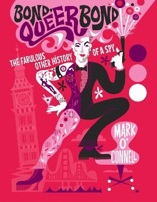 Bond, Queer Bond: The Fabulous Other History of a Spy Mark O'Connell 9781837050437