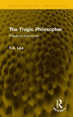 The Tragic Philosopher: Friedrich Nietzsche F.A. Lea 9781041321484