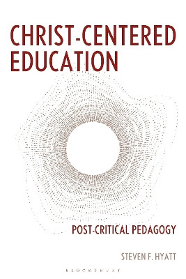 Christ-Centered Education: Post-Critical Pedagogy Steven F. Hyatt 9798216276036