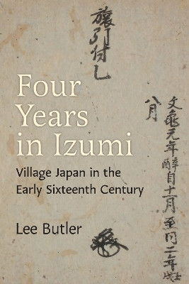 Four Years in Izumi: Village Japan in the Early Sixteenth Century Lee Butler 9780472078080