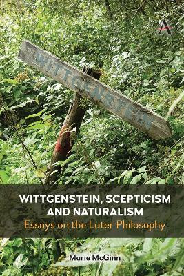Wittgenstein, Scepticism and Naturalism: Essays on the Later Philosophy Marie McGinn 9781839999765