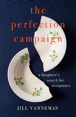 The Perfection Campaign: A Daughter's Search for Acceptance Jill Vanneman 9798896363262