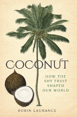 Coconut: How the Shy Fruit Shaped our World Robin Laurance 9781837052141
