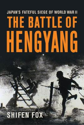 The Battle of Hengyang: Japan's Fateful Siege in World War II Shifen Fox 9781594164613