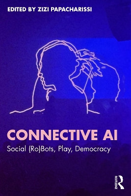 Connective AI: Social (Ro)Bots, Play, Democracy Zizi Papacharissi 9781032762111