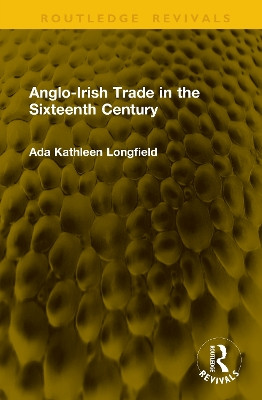 Anglo-Irish Trade in the Sixteenth Century Ada Kathleen Longfield 9781041298960