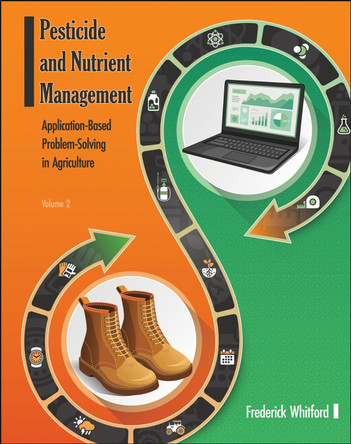 Pesticide and Nutrient Management (Volume 2): Application Based Problem-Solving in Agriculture Frederick Whitford 9781626712799