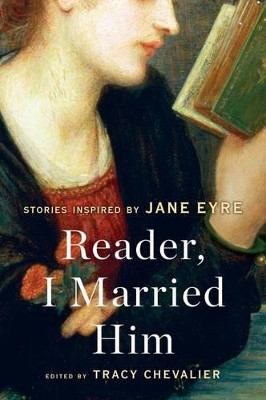 Reader, I Married Him: Stories Inspired by Jane Eyre by Tracy Chevalier 9780062447098
