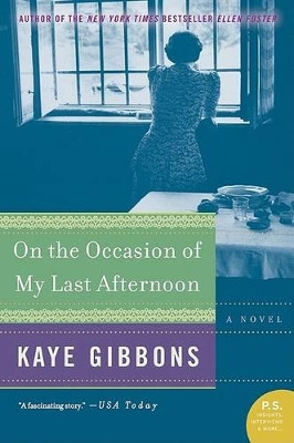 On the Occasion of My Last Afternoon by Kaye Gibbons 9780060797140