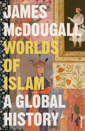 Worlds of Islam: A Global History by James McDougall 9780241528488
