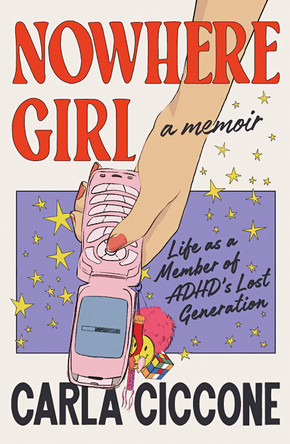 Nowhere Girl: Life as a Member of ADHD’s Lost Generation by Carla Ciccone 9780241647332