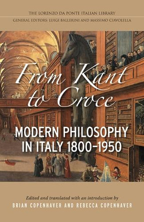 From Kant to Croce: Modern Philosophy in Italy, 1800-1950 by Brian PA. Copenhaver 9781442642669