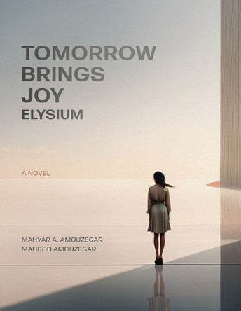 Tomorrow Brings Joy: Elysium by Mahyar Amouzegar 9781608013043