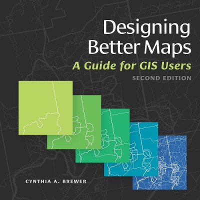 Designing Better Maps: A Guide for GIS Users by Cynthia A. Brewer 9781589484405