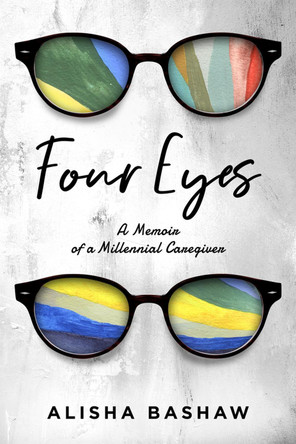 Four Eyes: A Memoir of a Millennial Caregiver by Alisha Bashaw 9781949116717
