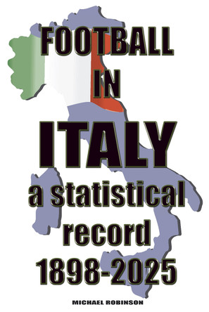 Football in Italy 1898-2025: a statistical record by Michael Robinson 9781862235601