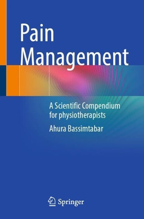 Pain Management: A Scientific Compendium for physiotherapists by Ahura Bassimtabar 9783662715611