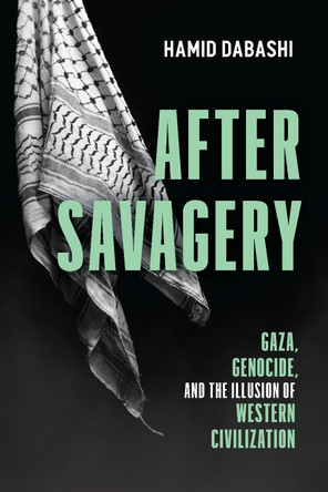 After Savagery: Gaza, Genocide, and the Illusion of Western Civilization by Hamid Dabashi 9798888904916